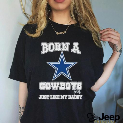 Born A Cowboys Fan Just Like My Daddy T Shirt