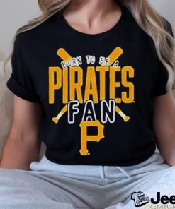 Born To Be A Pirates Fan Pittsburgh Pirates shirt