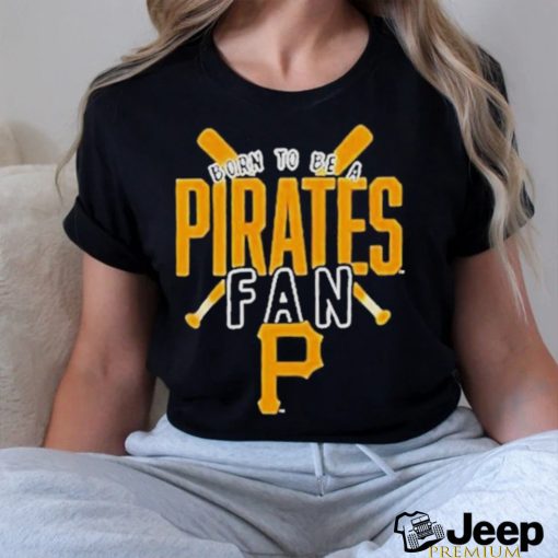 Born To Be A Pirates Fan Pittsburgh Pirates shirt