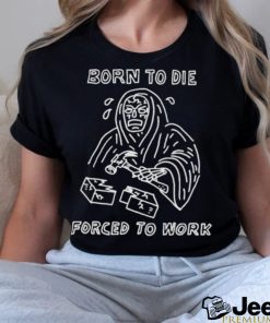 Born To Die Force To Work Shirt