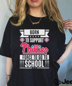 Born To Support Philadelphia Phillies Force To Go To School Shirt