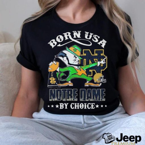 Born USA Notre Dame Football Mascot By Choice Shirt