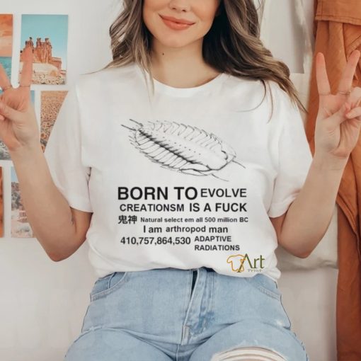 Born to evolve creationsm is a fuck shirt