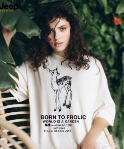 Born to frolic world is a garden love em all 1989 I am alive joys shirt