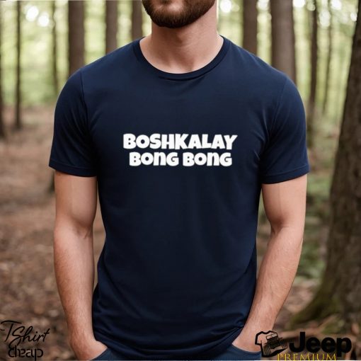 Boshkalay bong bong shirt