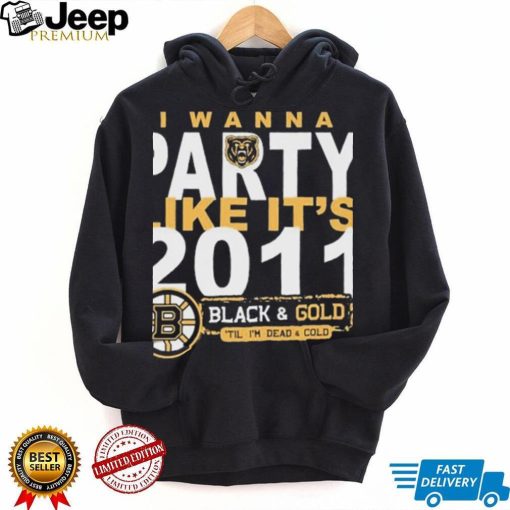 Boston Bruins I Wanna Party Like It’s 2011 Black And Gold ‘il I’m Dead And Cold Shirt