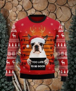 Boston Terrier Too Late To Be Good Ugly Christmas Sweater Gift Men Women