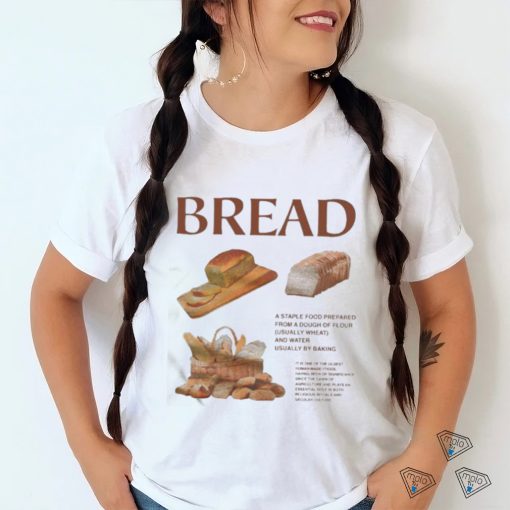 Bread Is A Staple Food Prepared From A Dough Of Flour Usually Wheat And Water Usually By Baking Shirt