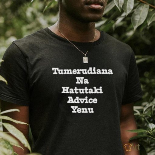 Brian Mbunde Tumerudiana Na Hatutaki Advice Yenu Shirt