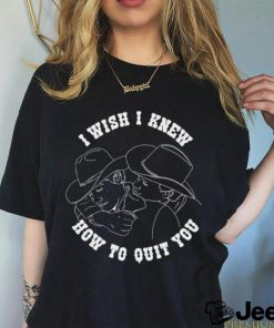 Brokeback Mountain I wish I knew how to quit you art shirt