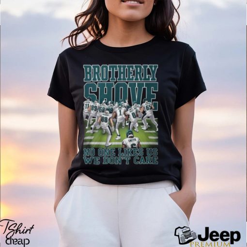 Brotherly Shove No One Likes Us We Don’t Care Philadelphia Eagles T Shirt