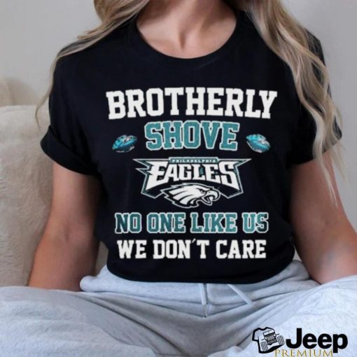 Brotherly Shove Philadelphia Eagles No One Like Us We Don’t Care Shirt