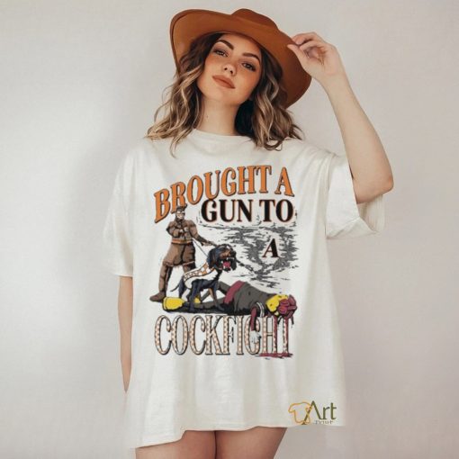 Brought A Gun To A Cockfight shirt