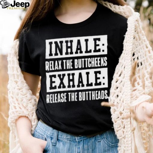 Bryan Holub Inhale Relax The Buttcheeks Exhale Release The Buttheads Shirt