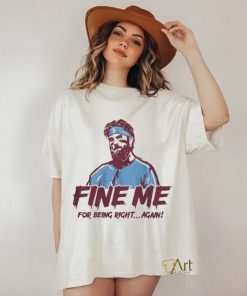 Bryce Harper Fine Me For Being Right Again Shirt