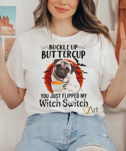 Buckle Up Buttercup You Just Flipped My Witch Switch Shirt