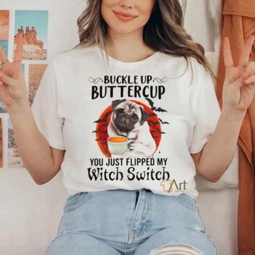 Buckle Up Buttercup You Just Flipped My Witch Switch Shirt