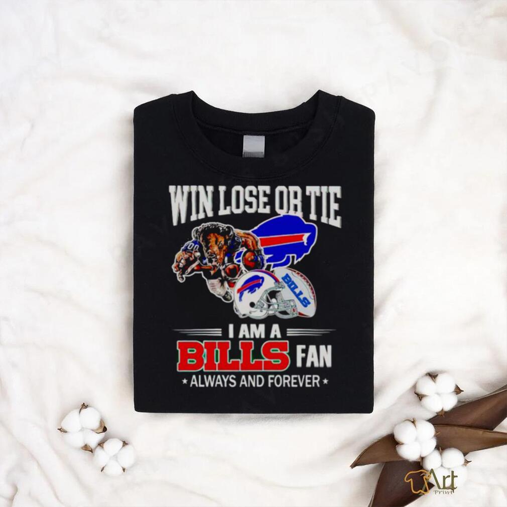 Buffalo Bills win lose or tie I am a Bills fan always and forever shirt