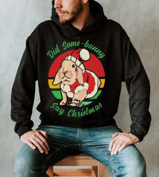 Bunny Santa Did Some Bunny Say Christmas T shirt