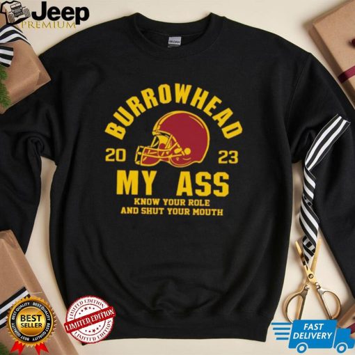 Burrowhead My Ass 2023 Know Your Role And Shut Your Mouth Shirt