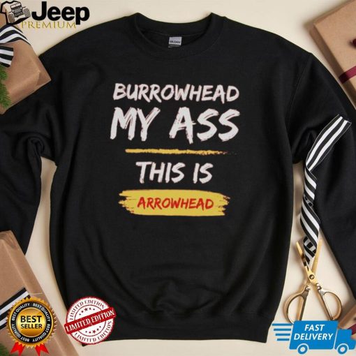 Burrowhead My Ass This Is Arrowhead Shirt