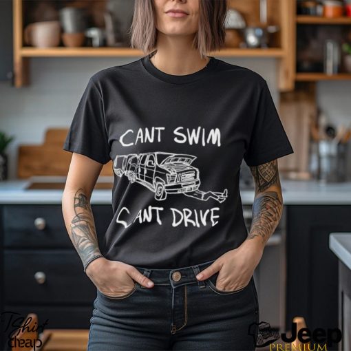 Can’t Swim Can’t Drive Shirt