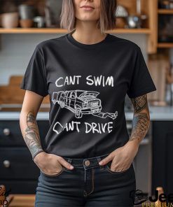 Cant Swim Cant Drive T Shirt