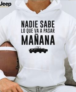 Car nadie sabe lo que va a pasar manana shirt