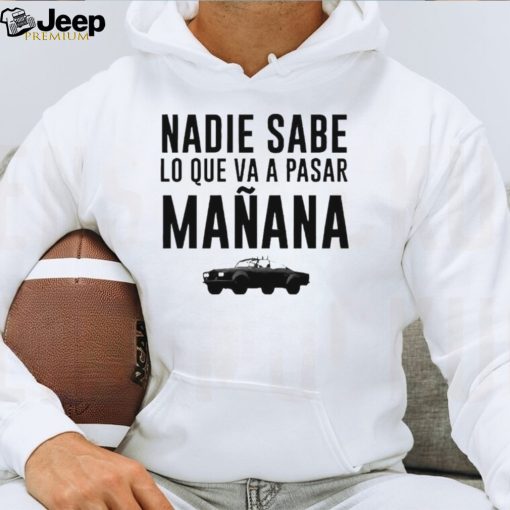 Car nadie sabe lo que va a pasar manana shirt