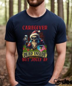 Caregiver Dead Inside but Jolly AF Shirt