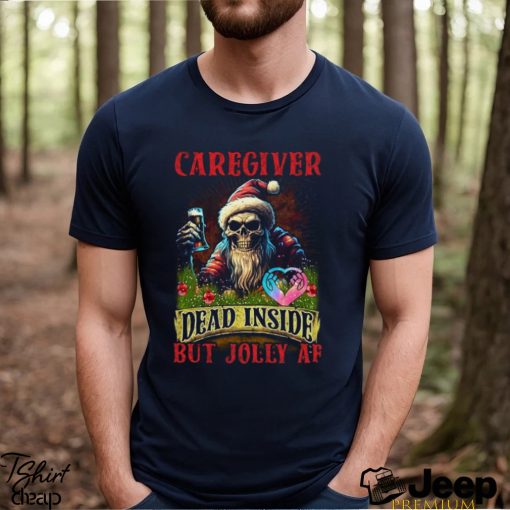 Caregiver Dead Inside but Jolly AF Shirt