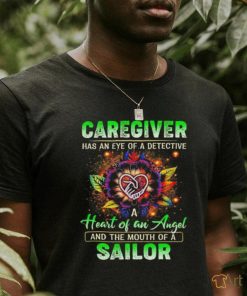 Caregiver has an eye of a detective heart of an angel and the mouth of a sailor shirt