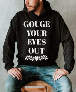 Carissa Gouge Your Eyes Out Shirt