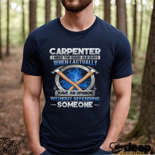 Carpenter I Miss The Good Old Days T Shirt