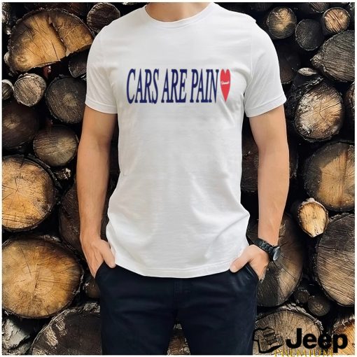 Cars are pain shirt