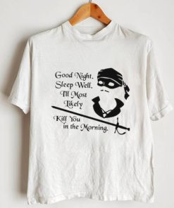 Cary Elwes good night sleep well I’ll most likely kill you in the morning shirt