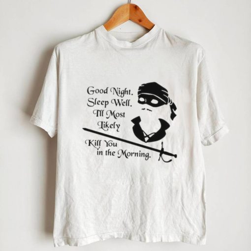 Cary Elwes good night sleep well I’ll most likely kill you in the morning shirt