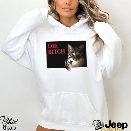 Cat Die Bitch Shirt