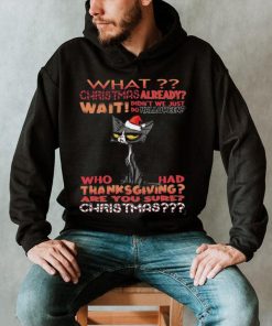 Cat Santa What christmas already wait didn't we just do halloween shirt