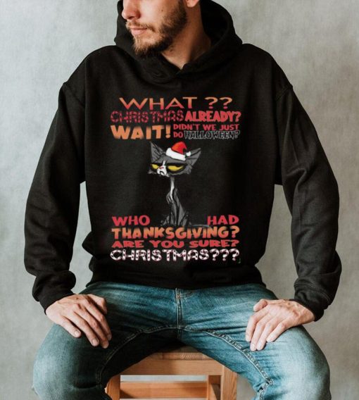 Cat Santa What christmas already wait didn’t we just do halloween shirt