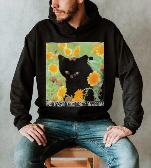 Cat What Am I Even Doing Anymore shirt