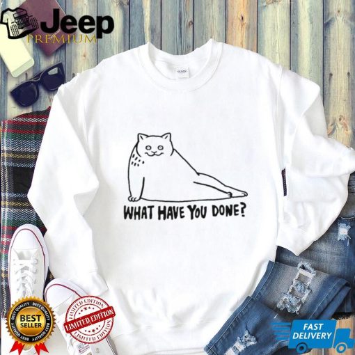 Cat what have you done shirt