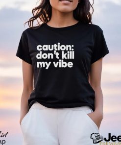 Caution Don’t Kill My Vibe Shirt