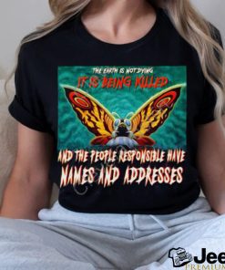 The Earth Is Not Dying It Is Being Killed And The People Responsible Have Names And Addresses Shirt