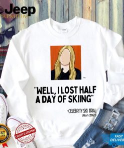 Celebrity Ski Trial well I lost half a day of skiing art shirt