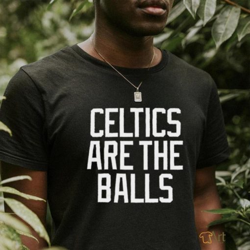 Celtics are the Balls Boston Celtics shirt