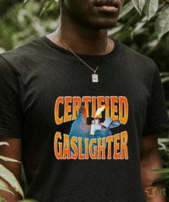 Certified Gaslighter shirt