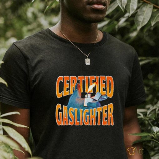 Certified Gaslighter shirt