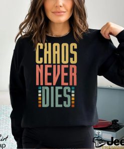 Chaos Never Dies T Shirt