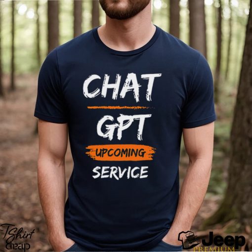 Chat GPT Upcoming Service Shirt